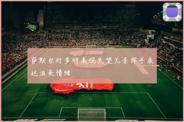 萨默尔对多特表现失望无奈挥手表达沮丧情绪